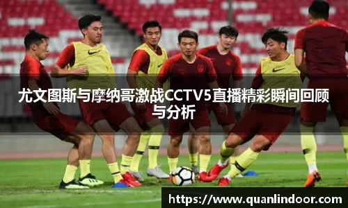 尤文图斯与摩纳哥激战CCTV5直播精彩瞬间回顾与分析