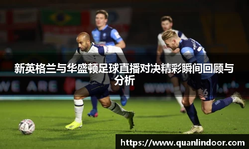 新英格兰与华盛顿足球直播对决精彩瞬间回顾与分析