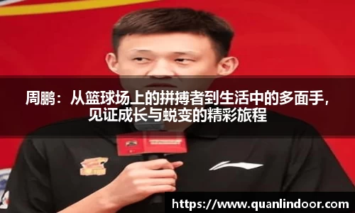周鹏：从篮球场上的拼搏者到生活中的多面手，见证成长与蜕变的精彩旅程